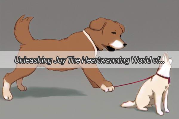 Unleashing Joy The Heartwarming World of Dog Ownership